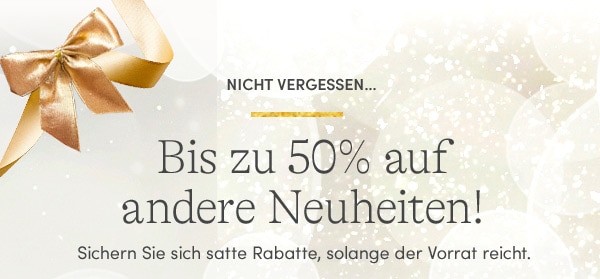 NICHT VERGESSEN... Bis zu 50% auf andere Neuheiten! Sichern Sie sich satte Rabatte, solange der Vorrat reicht.